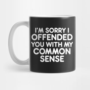 I’M SORRY I  OFFENDED YOU WITH MY COMMON SENSE funny quote Mug